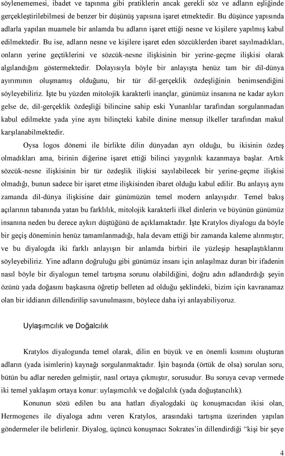 Bu ise, adların nesne ve kişilere işaret eden sözcüklerden ibaret sayılmadıkları, onların yerine geçtiklerini ve sözcük-nesne ilişkisinin bir yerine-geçme ilişkisi olarak algılandığını göstermektedir.