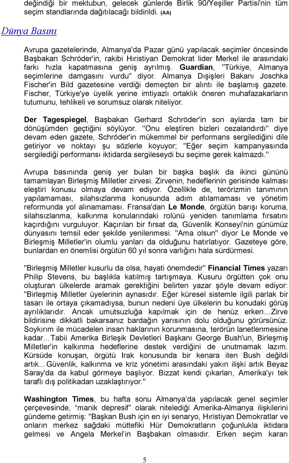 ayrılmış. Guardian, "Türkiye, Almanya seçimlerine damgasını vurdu" diyor. Almanya Dışişleri Bakanı Joschka Fischer'in Bild gazetesine verdiği demeçten bir alıntı ile başlamış gazete.