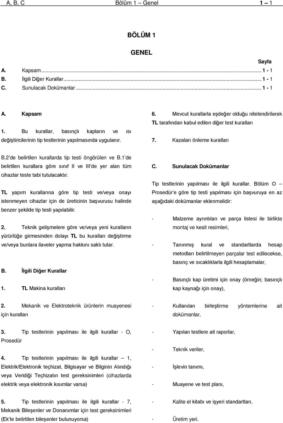 Kazaları önleme kuralları B.2 de belirtilen kurallarda tip testi öngörülen ve B.1 de belirtilen kurallara göre sınıf II ve III de yer alan tüm cihazlar teste tabi tutulacaktır.