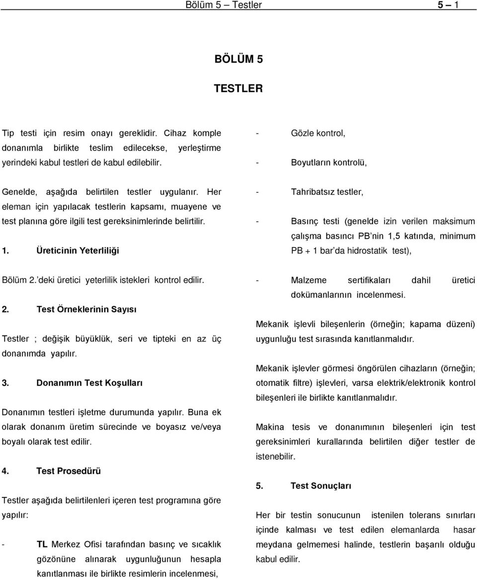 Her eleman için yapılacak testlerin kapsamı, muayene ve test planına göre ilgili test gereksinimlerinde belirtilir. 1.