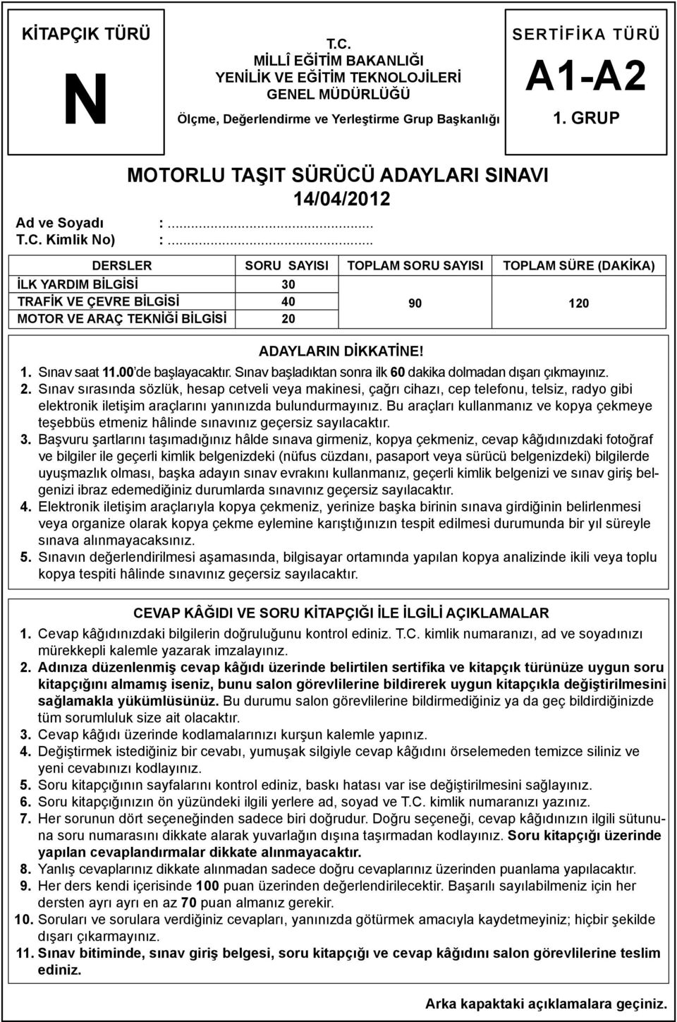 .. DERSLER SORU SAYISI TOPLAM SORU SAYISI TOPLAM SÜRE (DAKİKA) İLK YARDIM BİLGİSİ 30 TRAFİK VE ÇEVRE BİLGİSİ 40 MOTOR VE ARAÇ TEKNİĞİ BİLGİSİ 20 ADAYLARIN DİKKATİNE! 90 120 1. Sınav saat 11.