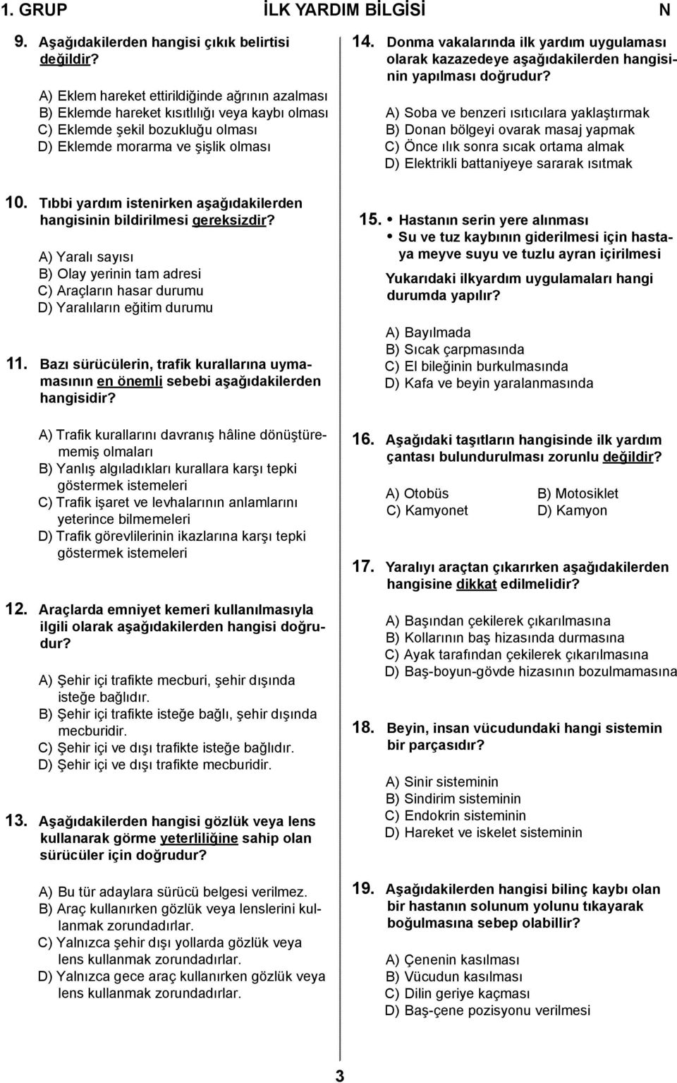 Donma vakalarında ilk yardım uygulaması olarak kazazedeye aşağıdakilerden hangisinin yapılması doğrudur?