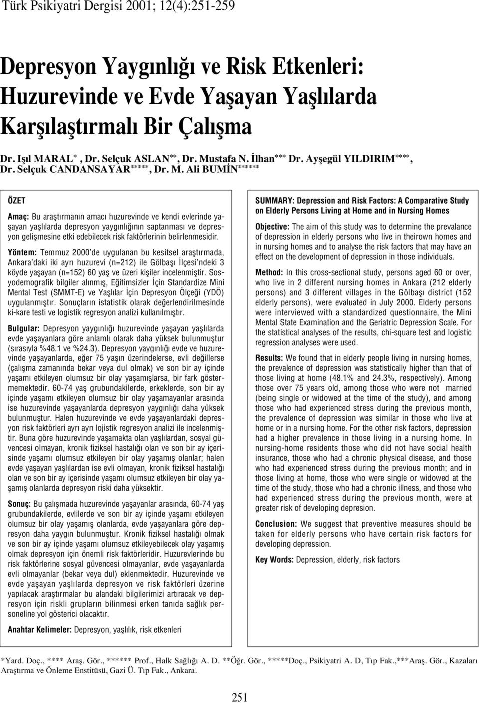 Ali BUMİN ****** ÖZET Amaç: Bu araflt rman n amac huzurevinde ve kendi evlerinde yaflayan yafll larda depresyon yayg nl n n saptanmas ve depresyon geliflmesine etki edebilecek risk faktörlerinin