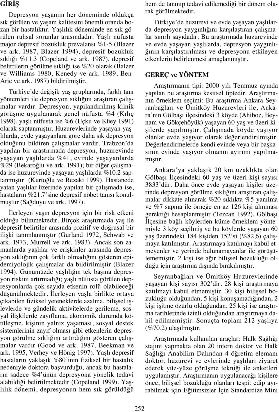 1987), depresif belirtilerin görülme s kl ğ ise 20 olarak (Balzer ve Williams 1980, Kenedy ve ark. 1989, Ben- Arie ve ark. 1987) bildirilmiştir.