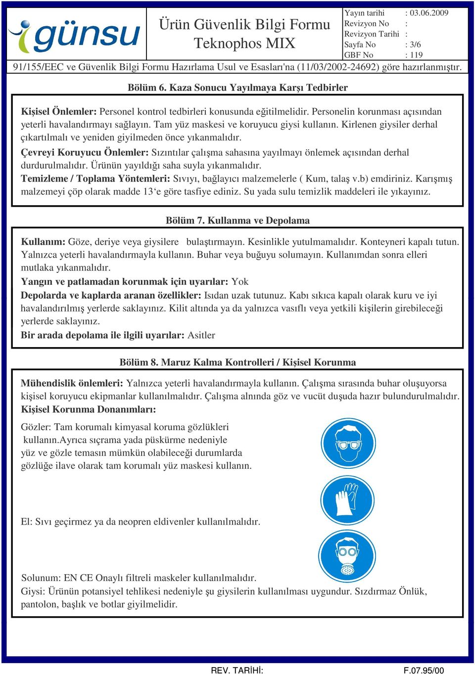 Çevreyi Koruyucu Önlemler: Sızıntılar çalışma sahasına yayılmayı önlemek açısından derhal durdurulmalıdır. Ürünün yayıldığı saha suyla yıkanmalıdır.