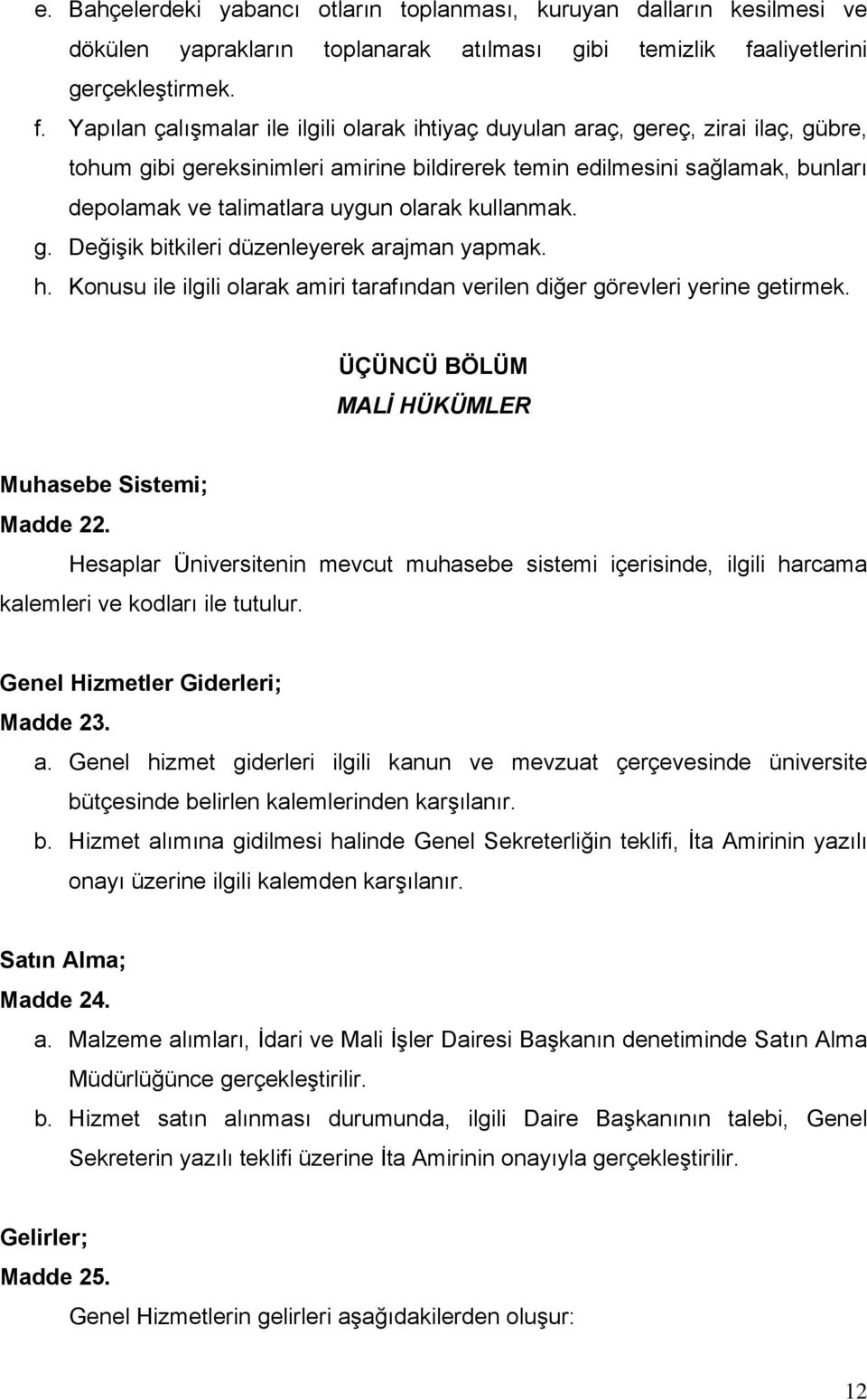 Yapılan çalışmalar ile ilgili olarak ihtiyaç duyulan araç, gereç, zirai ilaç, gübre, tohum gibi gereksinimleri amirine bildirerek temin edilmesini sağlamak, bunları depolamak ve talimatlara uygun