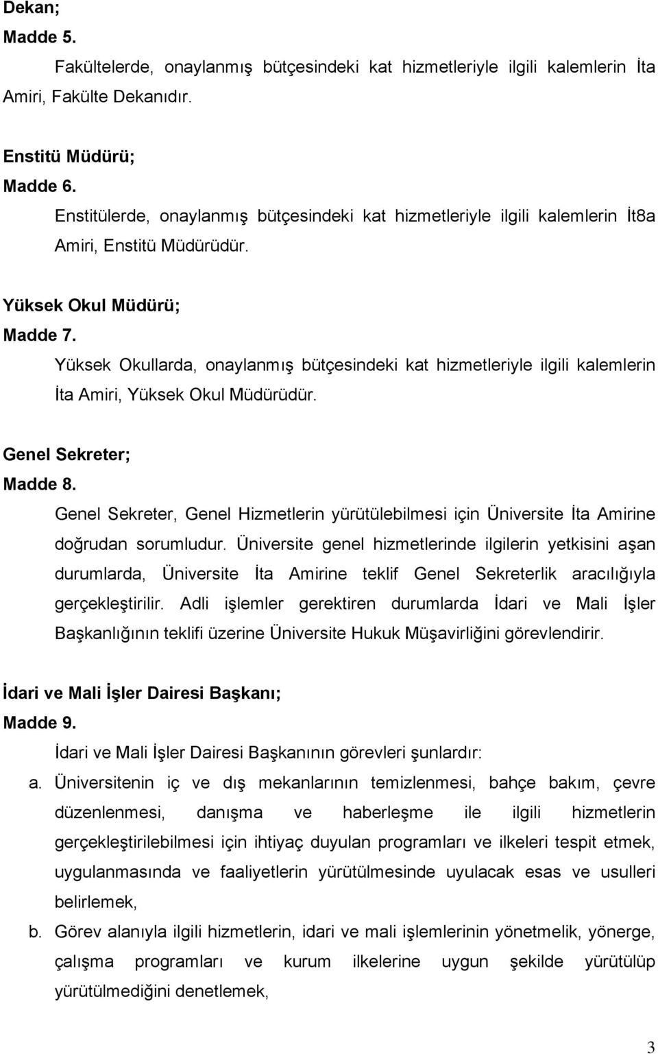 Yüksek Okullarda, onaylanmış bütçesindeki kat hizmetleriyle ilgili kalemlerin İta Amiri, Yüksek Okul Müdürüdür. Genel Sekreter; Madde 8.