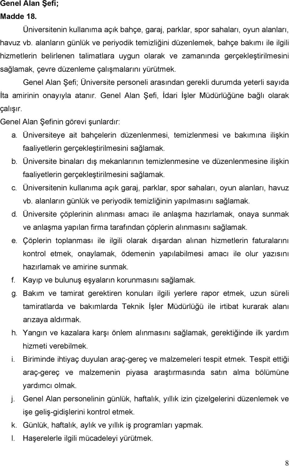 yürütmek. Genel Alan Şefi; Üniversite personeli arasından gerekli durumda yeterli sayıda İta amirinin onayıyla atanır. Genel Alan Şefi, İdari İşler Müdürlüğüne bağlı olarak çalışır.