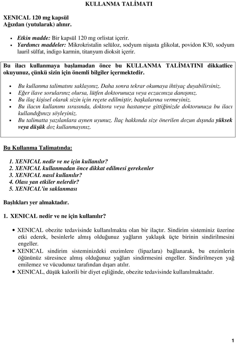 Bu ilacı kullanmaya başlamadan önce bu KULLANMA TALİMATINI dikkatlice okuyunuz, çünkü sizin için önemli bilgiler içermektedir. Bu kullanma talimatını saklayınız.