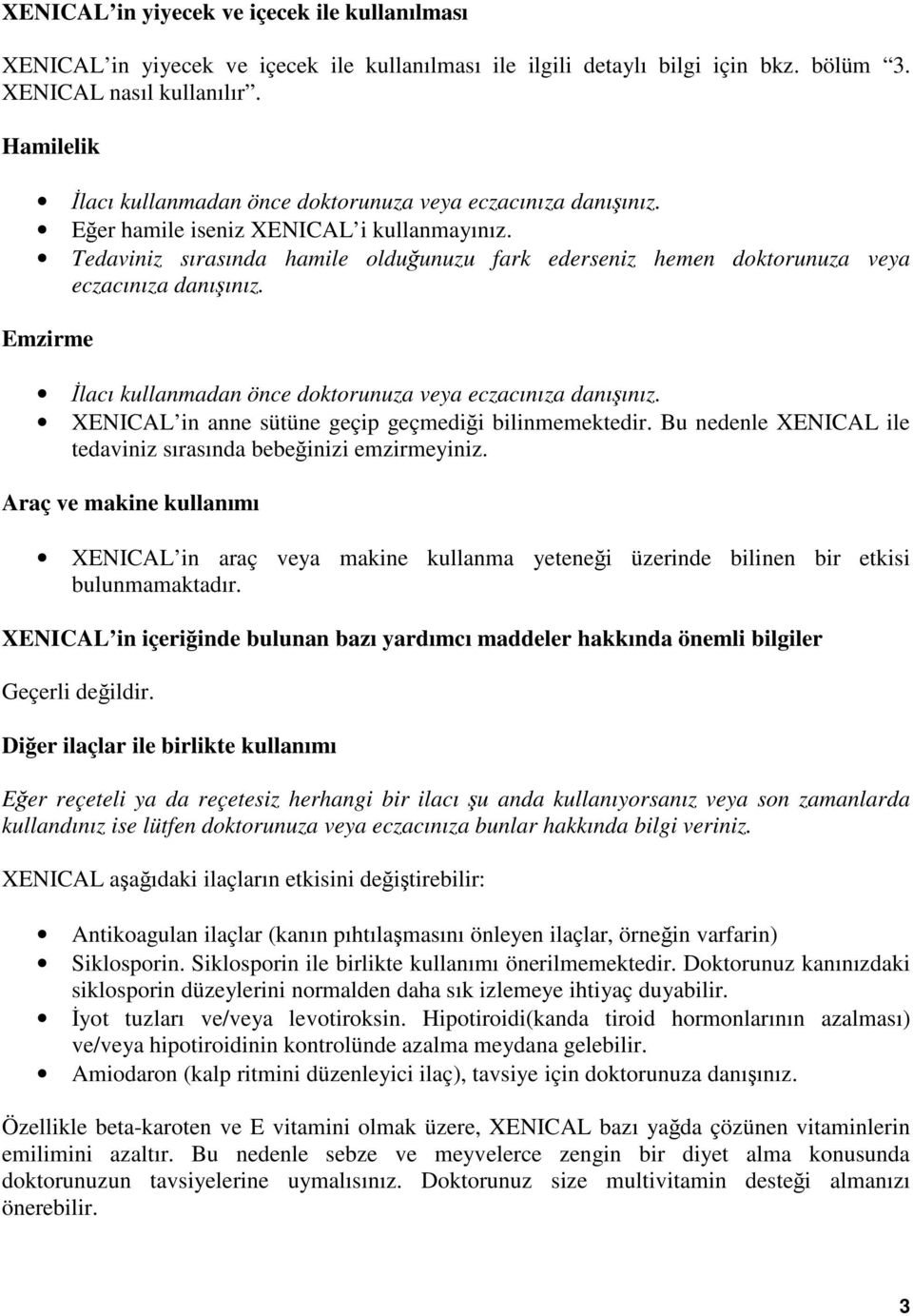 Tedaviniz sırasında hamile olduğunuzu fark ederseniz hemen doktorunuza veya eczacınıza danışınız. Emzirme İlacı kullanmadan önce doktorunuza veya eczacınıza danışınız.