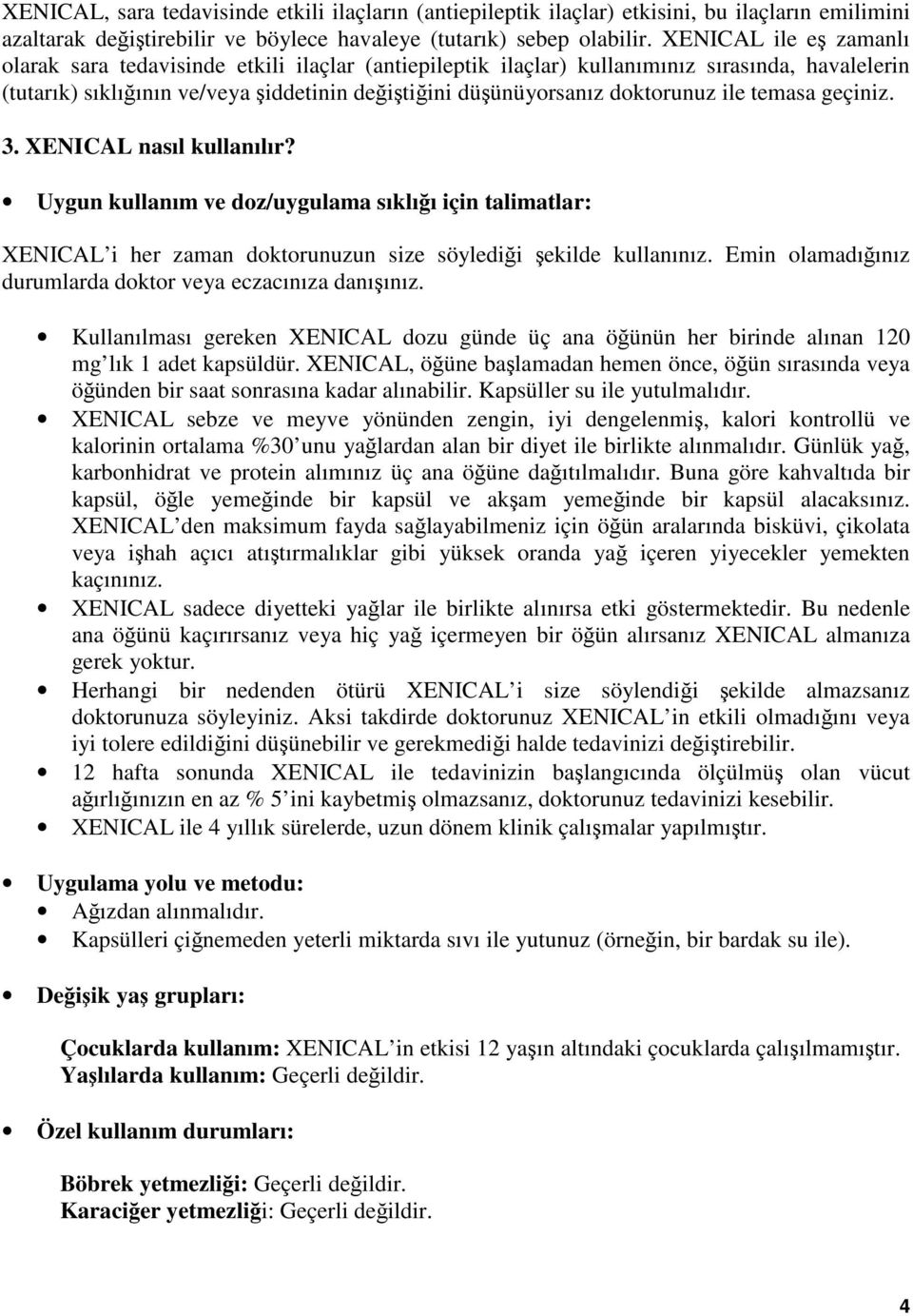 ile temasa geçiniz. 3. XENICAL nasıl kullanılır? Uygun kullanım ve doz/uygulama sıklığı için talimatlar: XENICAL i her zaman doktorunuzun size söylediği şekilde kullanınız.