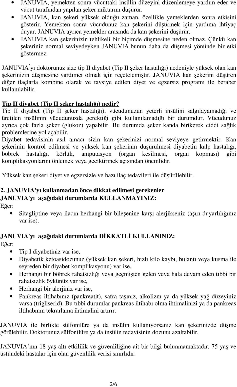 JANUVIA ayrıca yemekler arasında da kan şekerini düşürür. JANUVIA kan şekerinizin tehlikeli bir biçimde düşmesine neden olmaz.