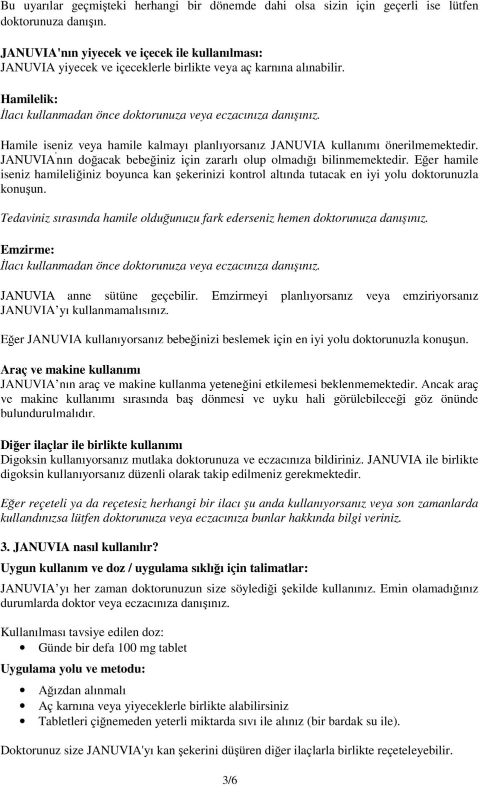 Hamile iseniz veya hamile kalmayı planlıyorsanız JANUVIA kullanımı önerilmemektedir. JANUVIA ' nın doğacak bebeğiniz için zararlı olup olmadığı bilinmemektedir.