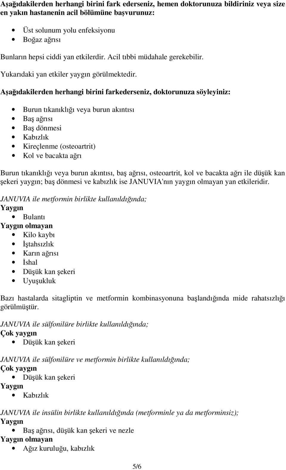 Aşağıdakilerden herhangi birini farkederseniz, doktorunuza söyleyiniz: Burun tıkanıklığı veya burun akıntısı Baş ağrısı Baş dönmesi Kabızlık Kireçlenme (osteoartrit) Kol ve bacakta ağrı Burun