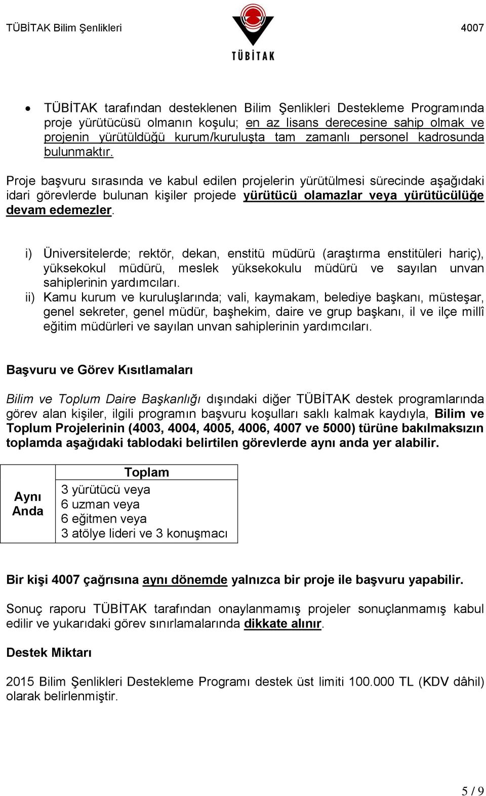 Proje başvuru sırasında ve kabul edilen projelerin yürütülmesi sürecinde aşağıdaki idari görevlerde bulunan kişiler projede yürütücü olamazlar veya yürütücülüğe devam edemezler.