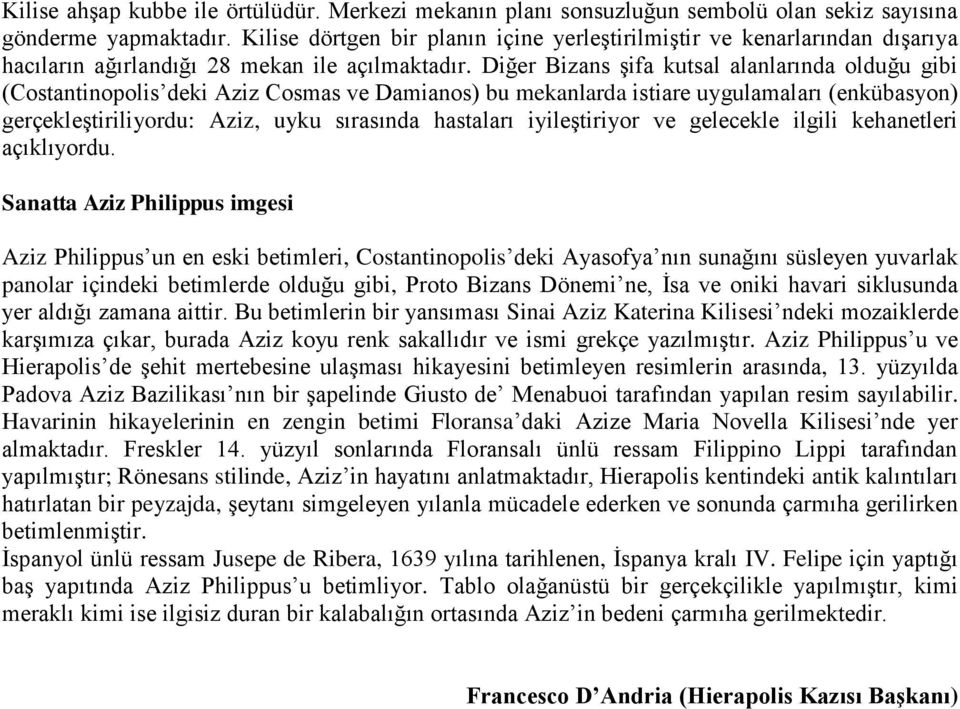 Diğer Bizans şifa kutsal alanlarında olduğu gibi (Costantinopolis deki Aziz Cosmas ve Damianos) bu mekanlarda istiare uygulamaları (enkübasyon) gerçekleştiriliyordu: Aziz, uyku sırasında hastaları