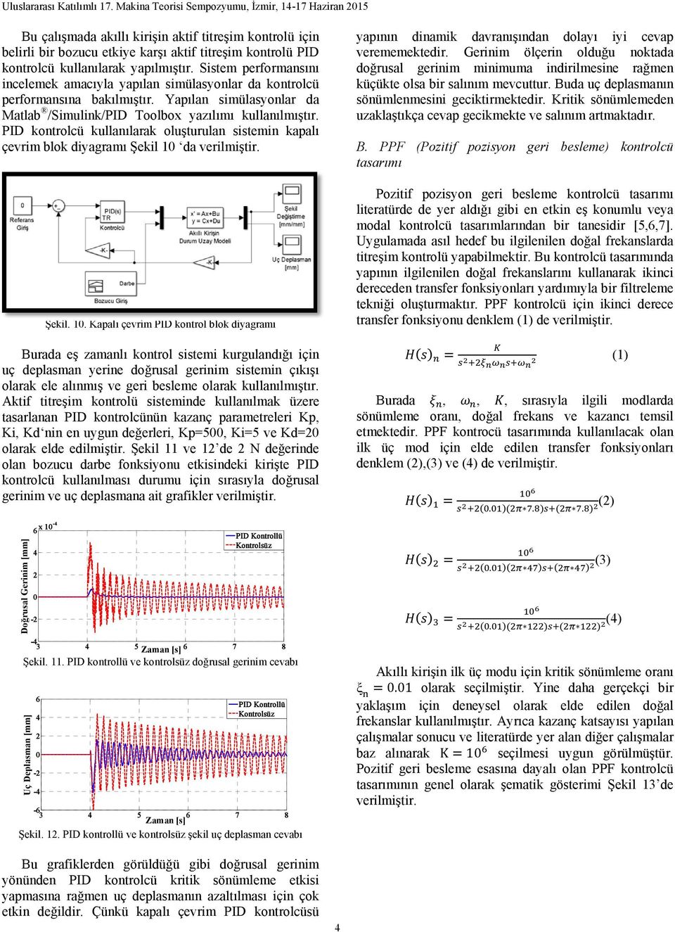 yapılmıştır. Sistem performansını incelemek amacıyla yapılan simülasyonlar da kontrolcü performansına bakılmıştır. Yapılan simülasyonlar da Matlab /Simulink/PID Toolbox yazılımı kullanılmıştır.