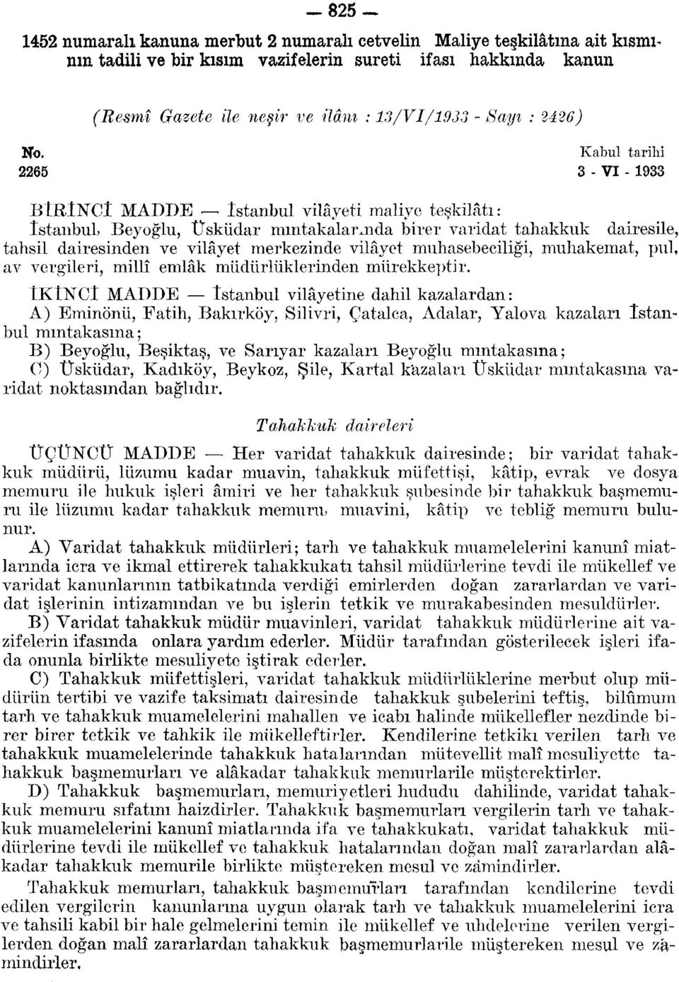 tahakkuk dairesile, tahsil dairesinden ve vilâyet merkezinde vilâyet muhasebeciliği, muhakemat, pul, av vergileri, millî emlâk müdürlüklerinden mürekkeptir.