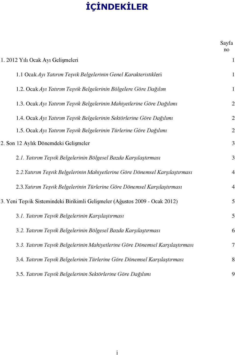 Son 12 Aylık Dönemdeki Gelişmeler 3 2.1. Teşvik lerinin Bölgesel Bazda Karşılaştırması 3 2.2. Teşvik lerinin Mahiyetlerine Göre Dönemsel Karşılaştırması 4 2.3. Teşvik lerinin Türlerine Göre Dönemsel Karşılaştırması 4 3.