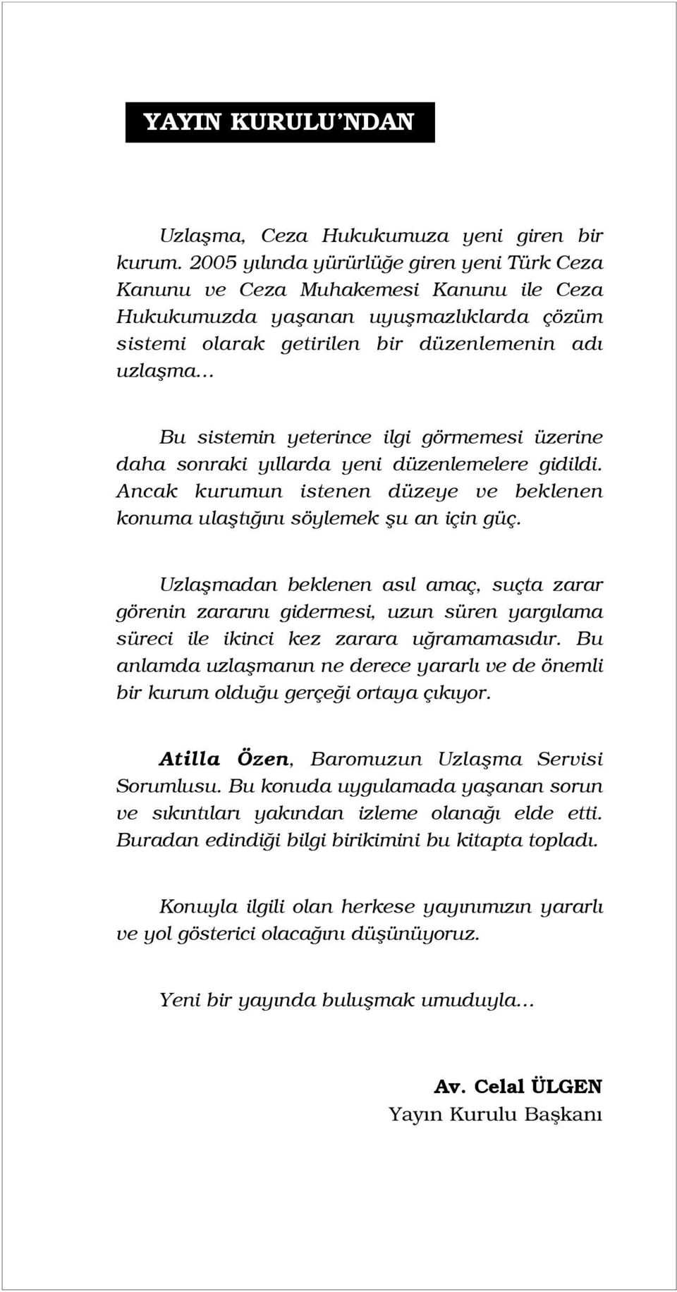 yeterince ilgi görmemesi üzerine daha sonraki y llarda yeni düzenlemelere gidildi. Ancak kurumun istenen düzeye ve beklenen konuma ulaflt n söylemek flu an için güç.