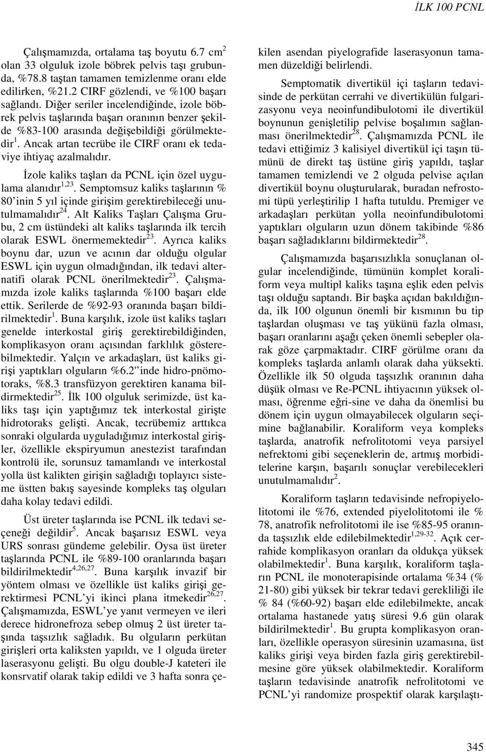 Ancak artan tecrübe ile CIRF oranı ek tedaviye ihtiyaç azalmalıdır. İzole kaliks taşları da PCNL için özel uygulama alanıdır 1,23.