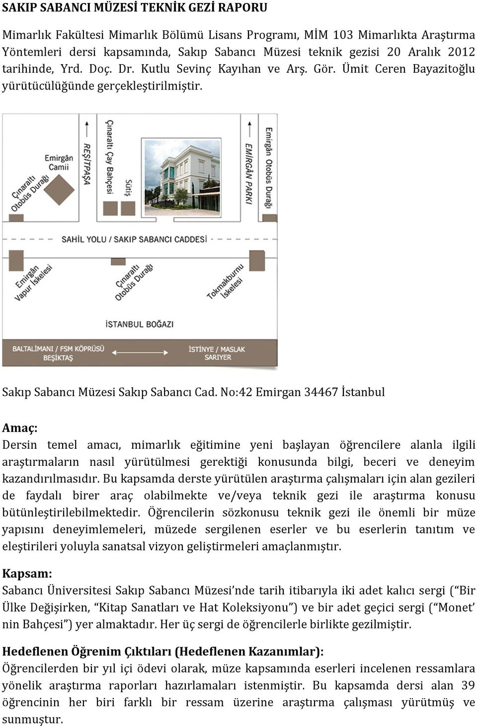 No:42 Emirgan 34467 İstanbul Amaç: Dersin temel amacı, mimarlık eğitimine yeni başlayan öğrencilere alanla ilgili araştırmaların nasıl yürütülmesi gerektiği konusunda bilgi, beceri ve deneyim