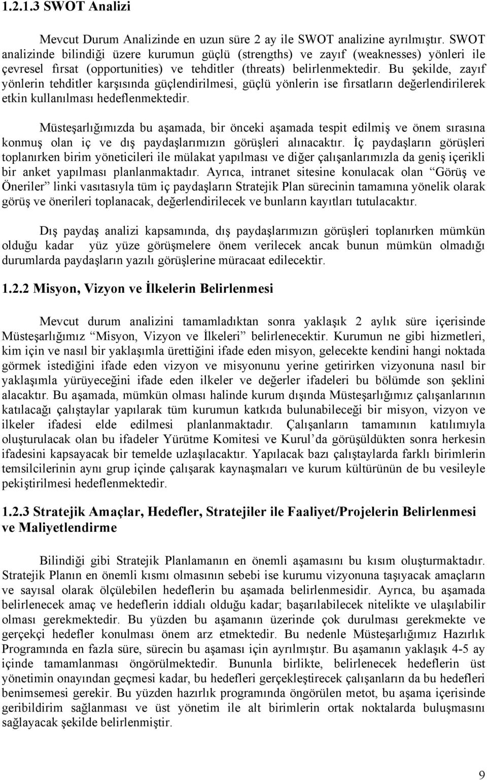 Bu şekilde, zayıf yönlerin tehditler karşısında güçlendirilmesi, güçlü yönlerin ise fırsatların değerlendirilerek etkin kullanılması hedeflenmektedir.