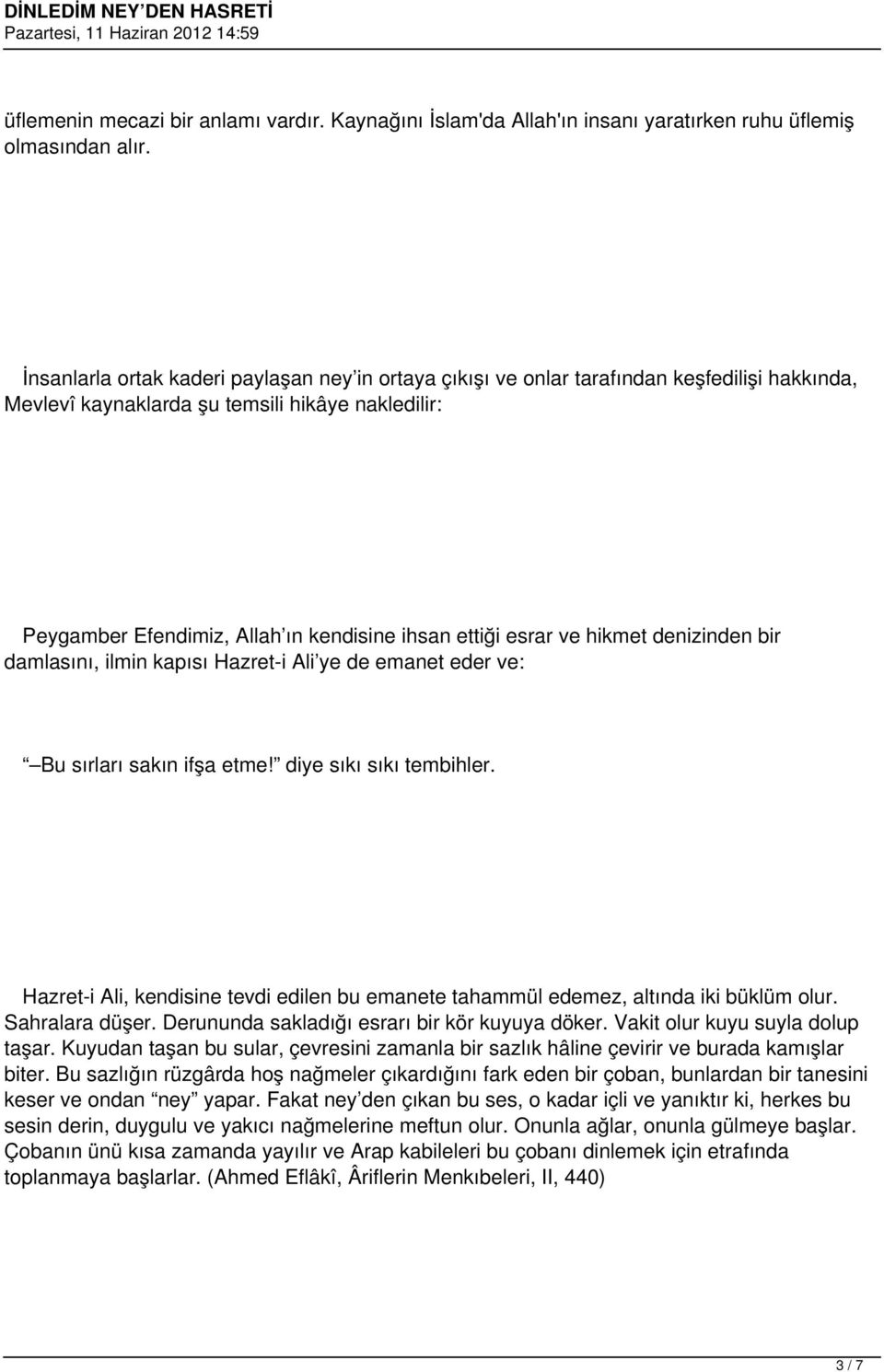 esrar ve hikmet denizinden bir damlasını, ilmin kapısı Hazret-i Ali ye de emanet eder ve: Bu sırları sakın ifşa etme! diye sıkı sıkı tembihler.