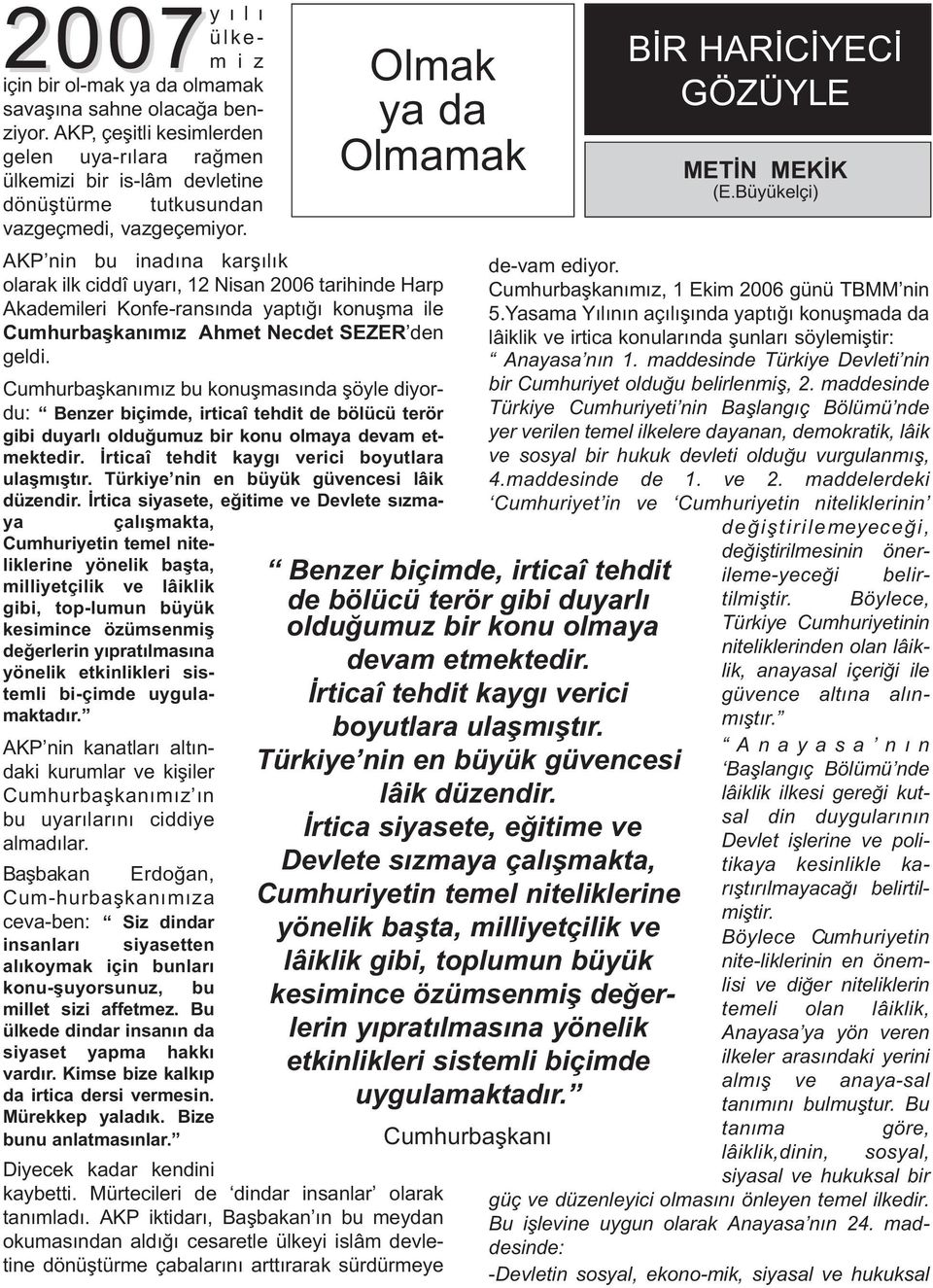 AKP nin bu inadýna karþýlýk olarak ilk ciddî uyarý, 12 Nisan 2006 tarihinde Harp Akademileri Konfe-ransýnda yaptýðý konuþma ile Cumhurbaþkanýmýz Ahmet Necdet SEZER den geldi.