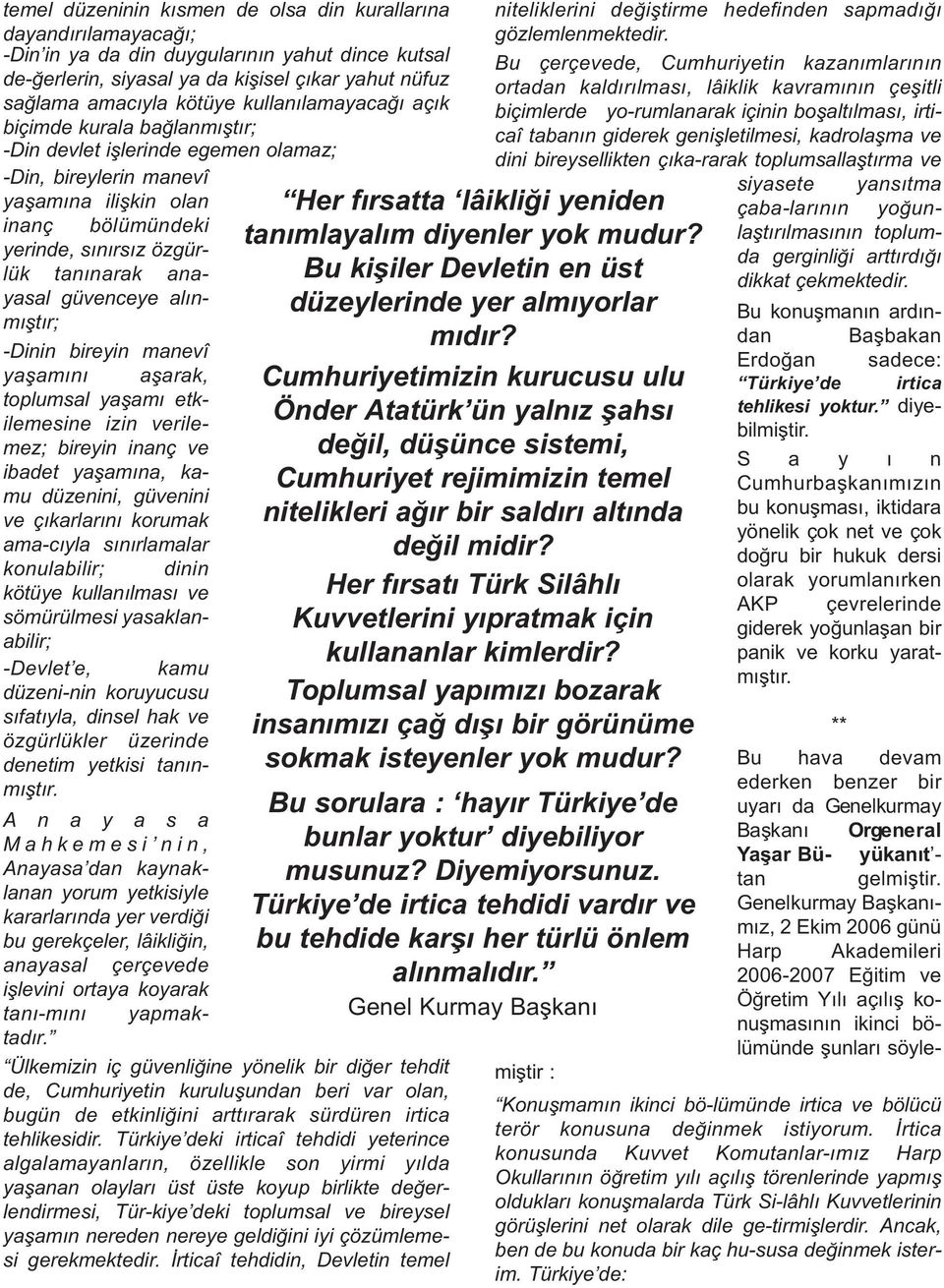 güvenceye alýnmýþtýr; -Dinin bireyin manevî yaþamýný aþarak, toplumsal yaþamý etkilemesine izin verilemez; bireyin inanç ve ibadet yaþamýna, kamu düzenini, güvenini ve çýkarlarýný korumak ama-cýyla