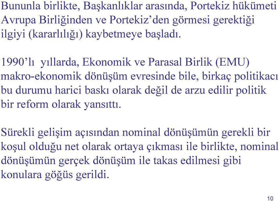 1990 lı yıllarda, Ekonomik ve Parasal Birlik (EMU) makro-ekonomik dönüşüm evresinde bile, birkaç politikacı bu durumu harici baskı