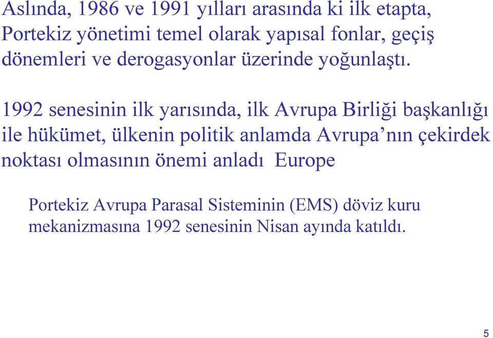 1992 senesinin ilk yarısında, ilk Avrupa Birliği başkanlığı ile hükümet, ülkenin politik anlamda Avrupa