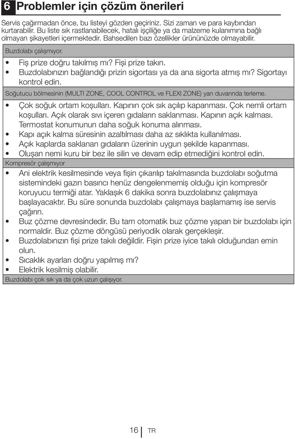 Fiş prize doğru takılmış mı? Fişi prize takın. Buzdolabınızın bağlandığı prizin sigortası ya da ana sigorta atmış mı? Sigortayı kontrol edin.