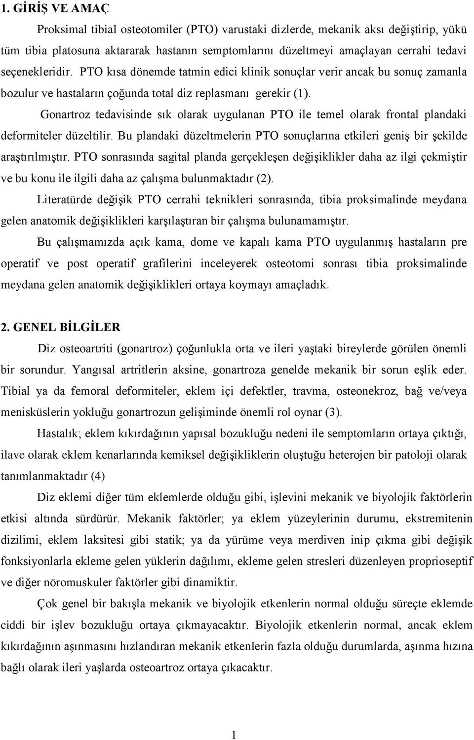 Gonartroz tedavisinde sık olarak uygulanan PTO ile temel olarak frontal plandaki deformiteler düzeltilir. Bu plandaki düzeltmelerin PTO sonuçlarına etkileri geniş bir şekilde araştırılmıştır.