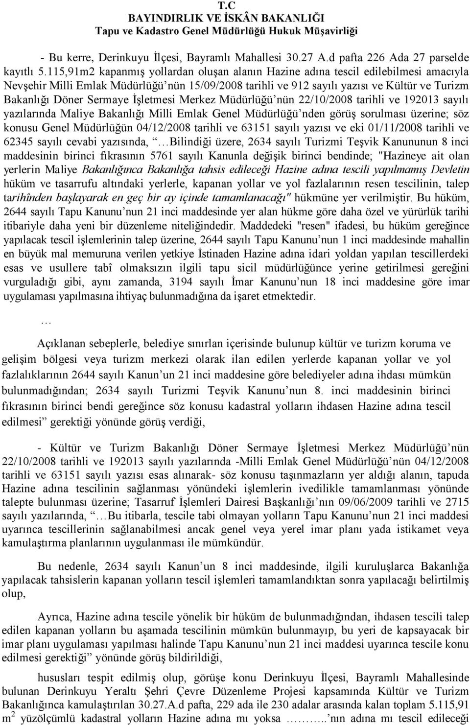 Sermaye İşletmesi Merkez Müdürlüğü nün 22/10/2008 tarihli ve 192013 sayılı yazılarında Maliye Bakanlığı Milli Emlak Genel Müdürlüğü nden görüş sorulması üzerine; söz konusu Genel Müdürlüğün