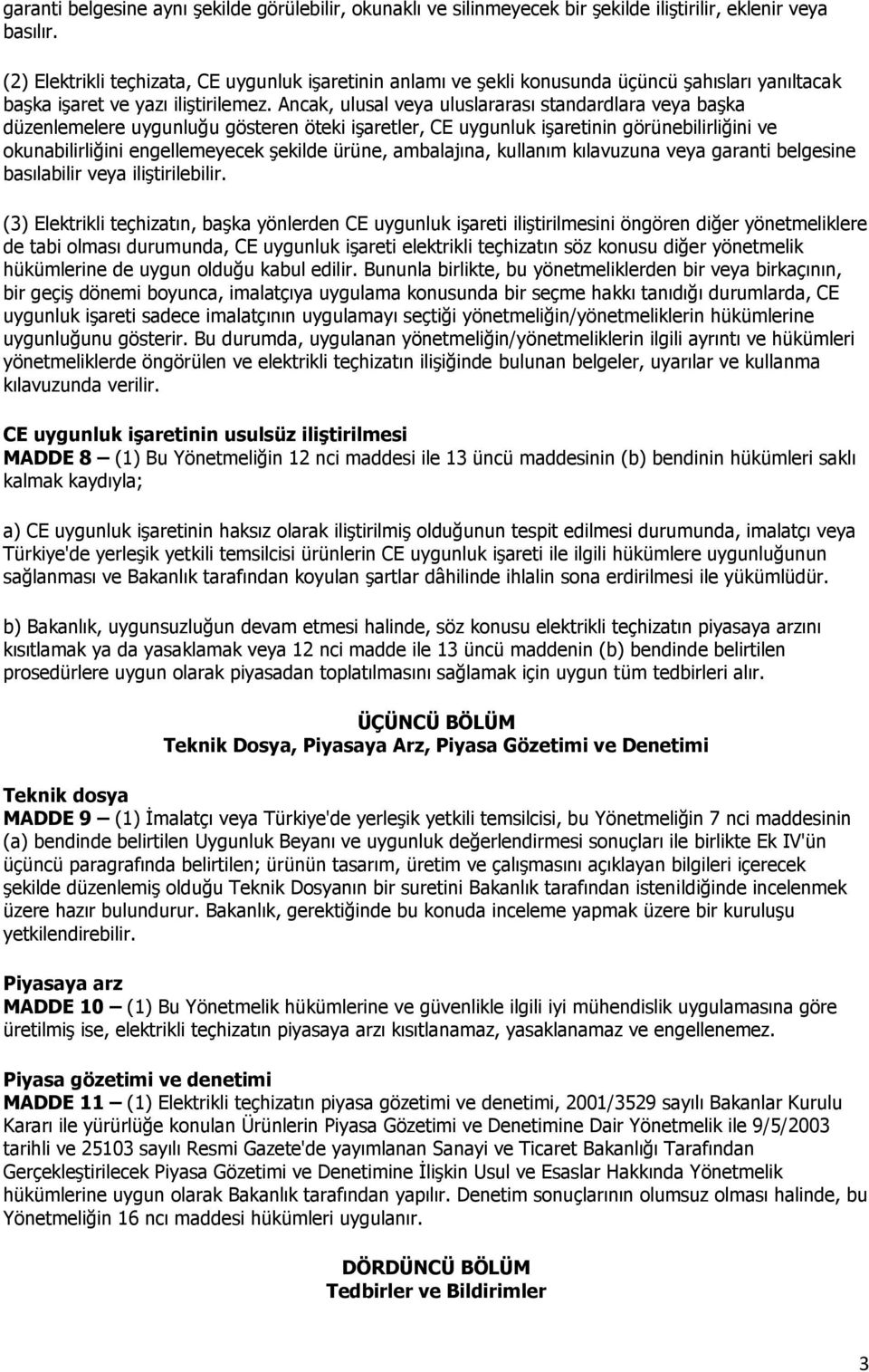 Ancak, ulusal veya uluslararası standardlara veya başka düzenlemelere uygunluğu gösteren öteki işaretler, CE uygunluk işaretinin görünebilirliğini ve okunabilirliğini engellemeyecek şekilde ürüne,