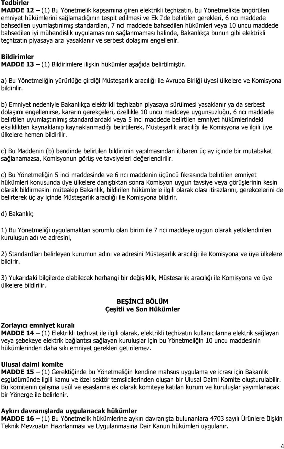 teçhizatın piyasaya arzı yasaklanır ve serbest dolaşımı engellenir. Bildirimler MADDE 13 (1) Bildirimlere ilişkin hükümler aşağıda belirtilmiştir.