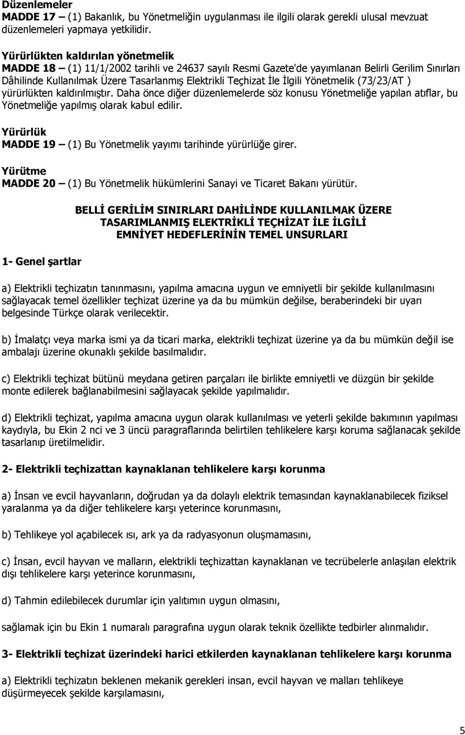 İlgili Yönetmelik (73/23/AT ) yürürlükten kaldırılmıştır. Daha önce diğer düzenlemelerde söz konusu Yönetmeliğe yapılan atıflar, bu Yönetmeliğe yapılmış olarak kabul edilir.