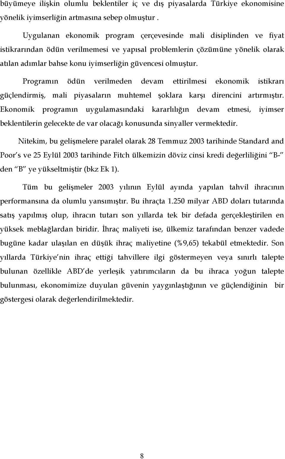 olmuştur. Programın ödün verilmeden devam ettirilmesi ekonomik istikrarı güçlendirmiş, mali piyasaların muhtemel şoklara karşı direncini artırmıştır.