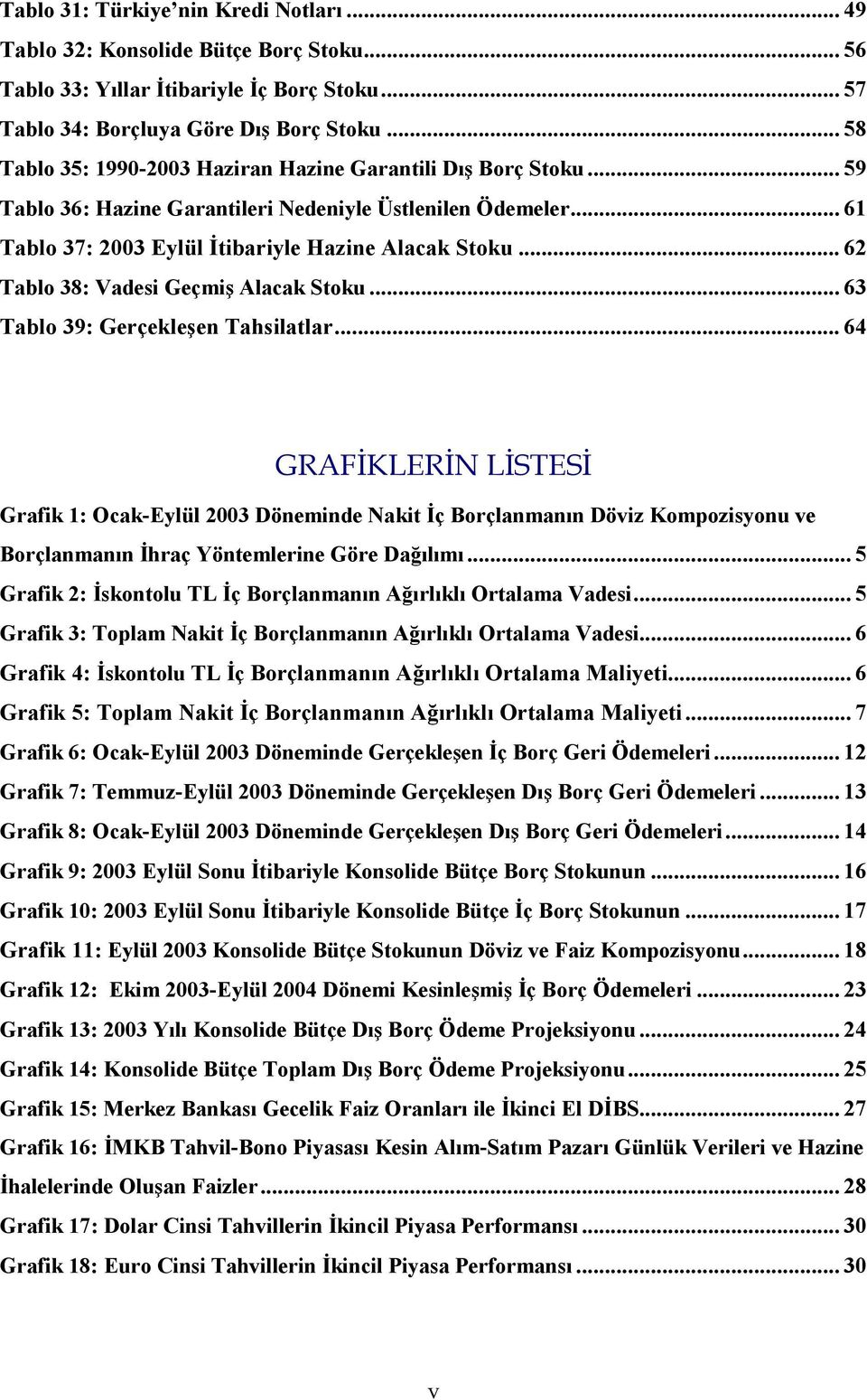 .. 62 Tablo 38: Vadesi Geçmiş Alacak Stoku... 63 Tablo 39: Gerçekleşen Tahsilatlar.