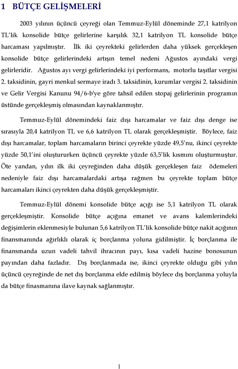 Ağustos ayı vergi gelirlerindeki iyi performans, motorlu taşıtlar vergisi 2. taksidinin, gayri menkul sermaye iradı 3. taksidinin, kurumlar vergisi 2.