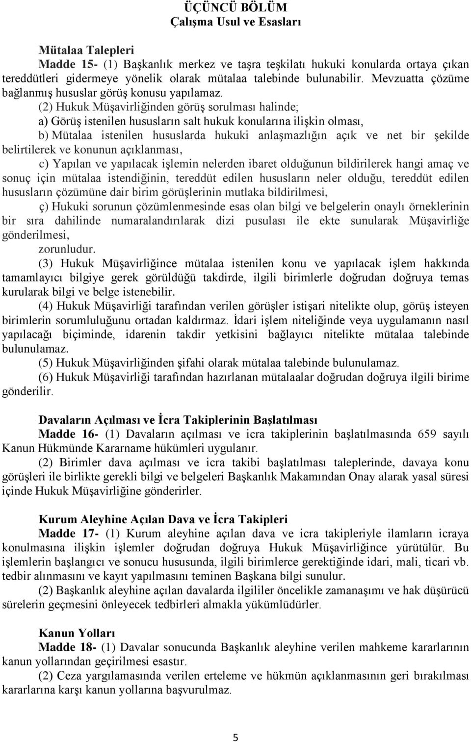 (2) Hukuk Müşavirliğinden görüş sorulması halinde; a) Görüş istenilen hususların salt hukuk konularına ilişkin olması, b) Mütalaa istenilen hususlarda hukuki anlaşmazlığın açık ve net bir şekilde