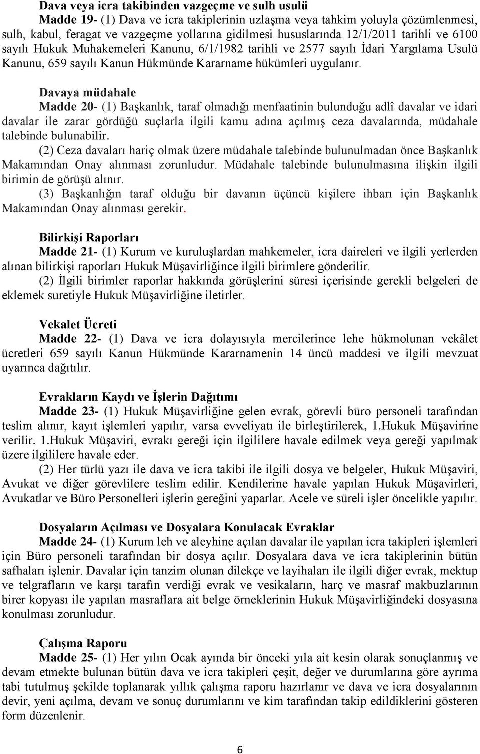 Davaya müdahale Madde 20- (1) Başkanlık, taraf olmadığı menfaatinin bulunduğu adlî davalar ve idari davalar ile zarar gördüğü suçlarla ilgili kamu adına açılmış ceza davalarında, müdahale talebinde