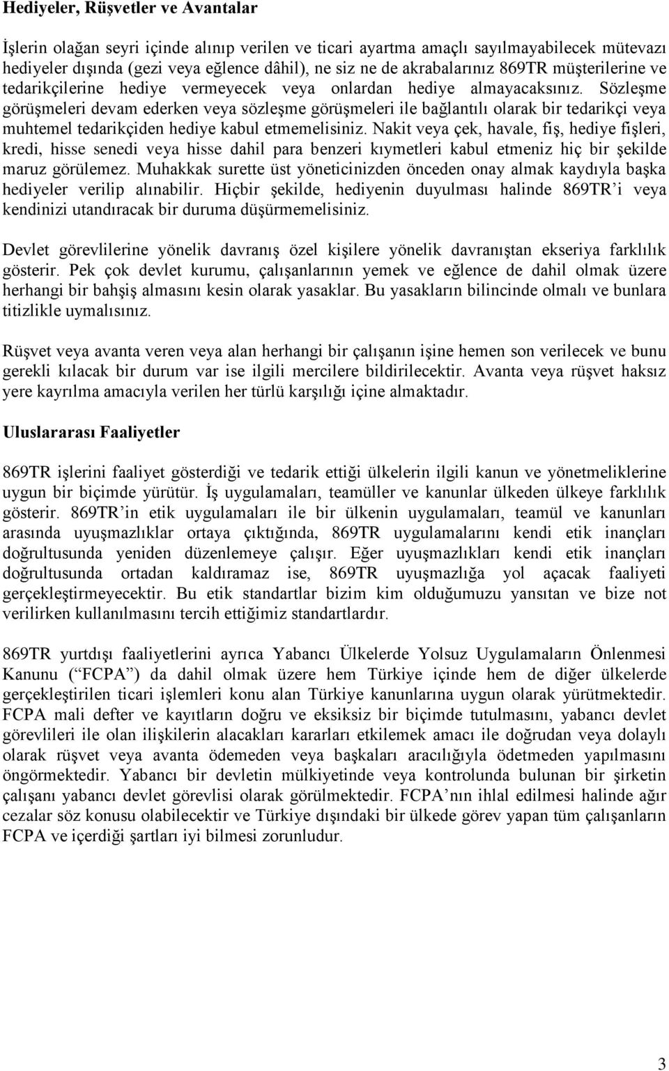 Sözleşme görüşmeleri devam ederken veya sözleşme görüşmeleri ile bağlantılı olarak bir tedarikçi veya muhtemel tedarikçiden hediye kabul etmemelisiniz.