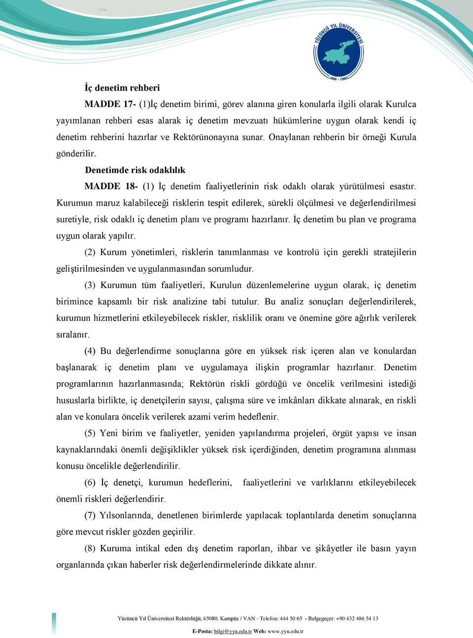 Kurumun maruz kalabileceği risklerin tespit edilerek, sürekli ölçülmesi ve değerlendirilmesi suretiyle, risk odaklı iç denetim planı ve programı hazırlanır.