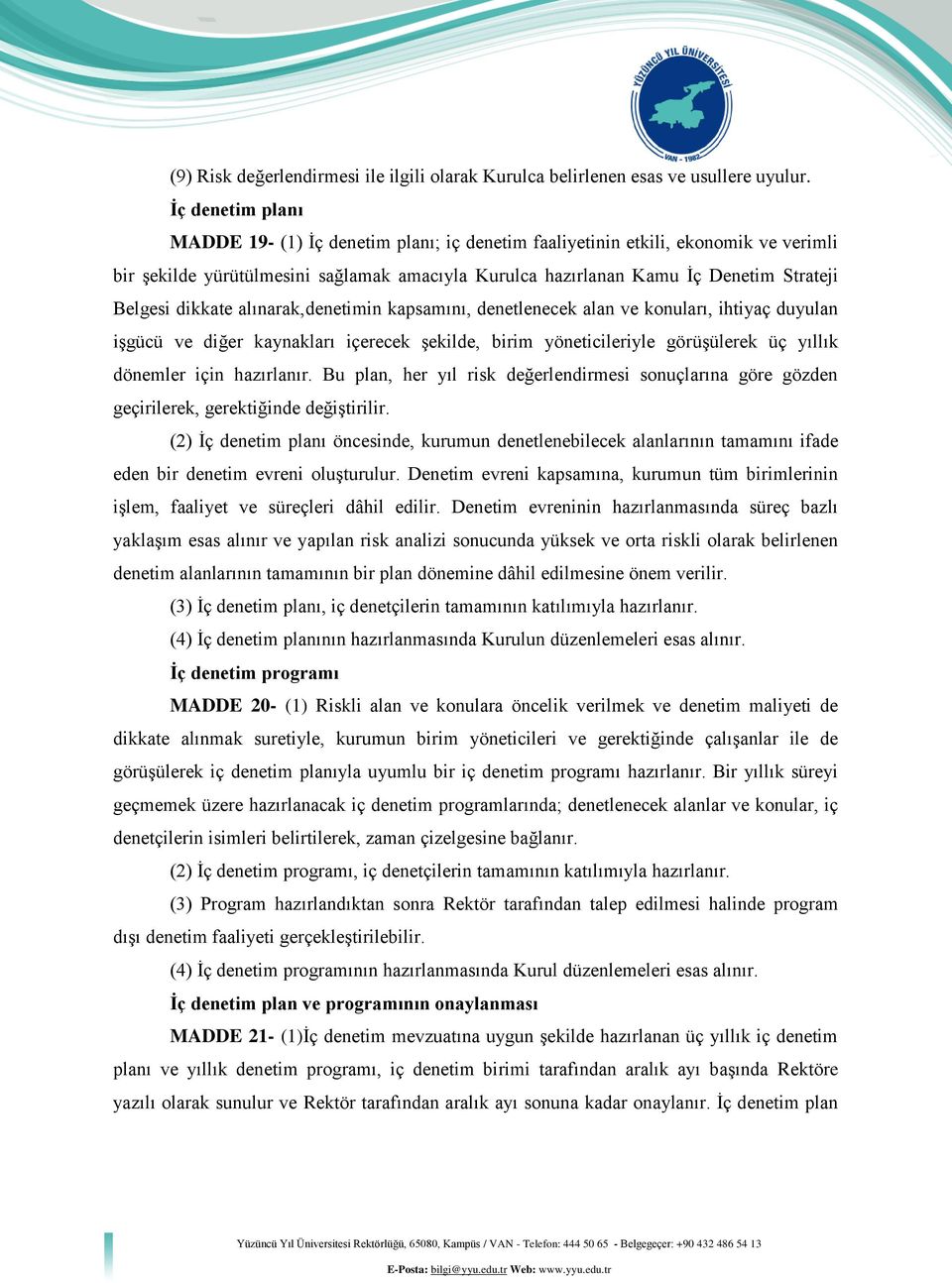 dikkate alınarak,denetimin kapsamını, denetlenecek alan ve konuları, ihtiyaç duyulan işgücü ve diğer kaynakları içerecek şekilde, birim yöneticileriyle görüşülerek üç yıllık dönemler için hazırlanır.