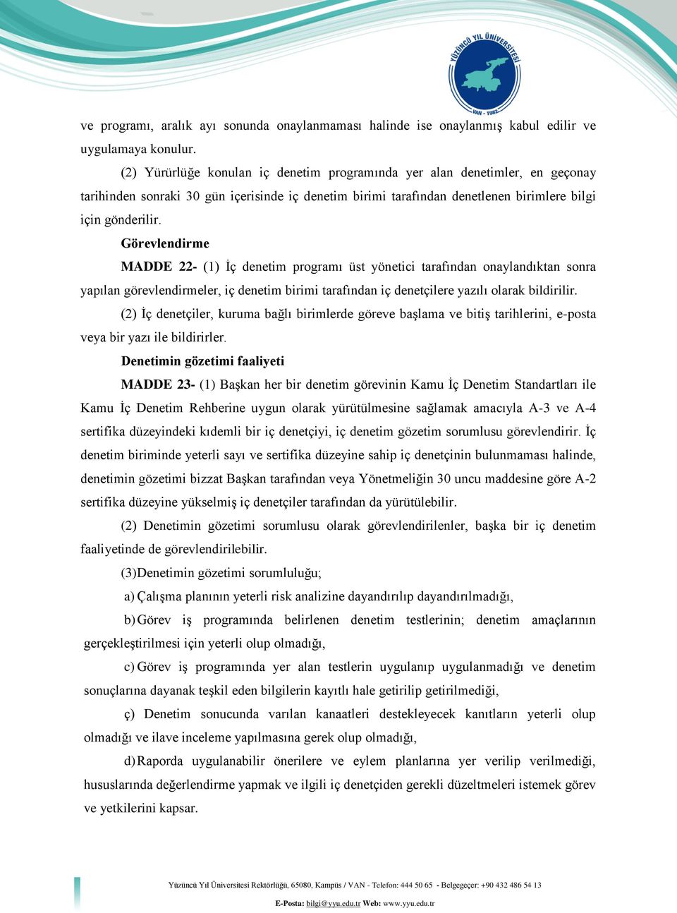 Görevlendirme MADDE 22- (1) İç denetim programı üst yönetici tarafından onaylandıktan sonra yapılan görevlendirmeler, iç denetim birimi tarafından iç denetçilere yazılı olarak bildirilir.