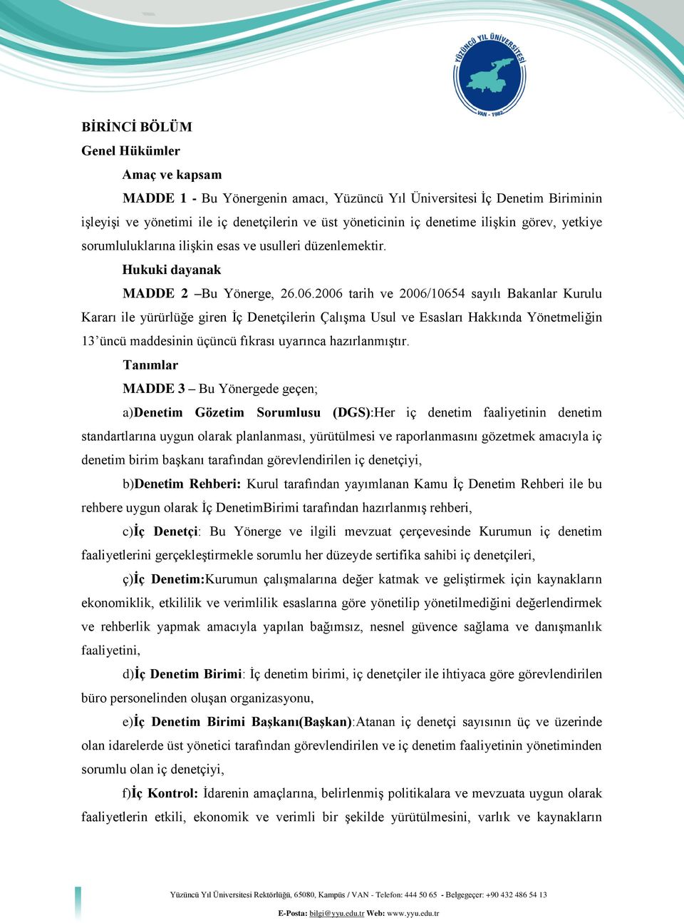 2006 tarih ve 2006/10654 sayılı Bakanlar Kurulu Kararı ile yürürlüğe giren İç Denetçilerin Çalışma Usul ve Esasları Hakkında Yönetmeliğin 13 üncü maddesinin üçüncü fıkrası uyarınca hazırlanmıştır.