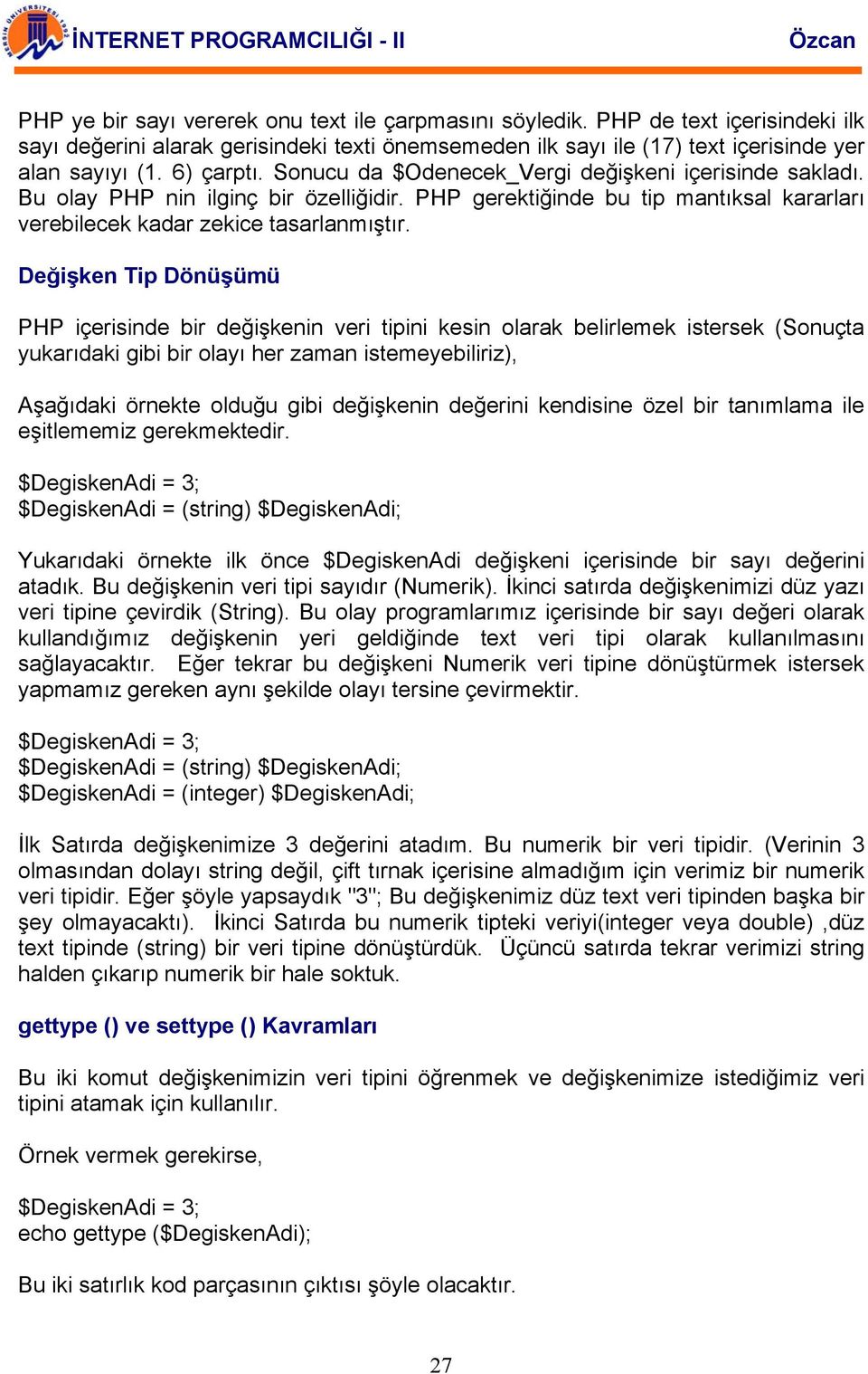 Değişken Tip Dönüşümü PHP içerisinde bir değişkenin veri tipini kesin olarak belirlemek istersek (Sonuçta yukarıdaki gibi bir olayı her zaman istemeyebiliriz), Aşağıdaki örnekte olduğu gibi