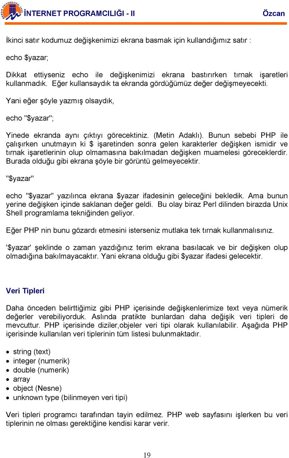 Bunun sebebi PHP ile çalışırken unutmayın ki $ işaretinden sonra gelen karakterler değişken ismidir ve tırnak işaretlerinin olup olmamasına bakılmadan değişken muamelesi göreceklerdir.